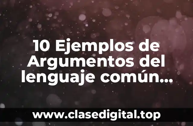 10 Ejemplos de Argumentos del lenguaje común utilizado por juristas