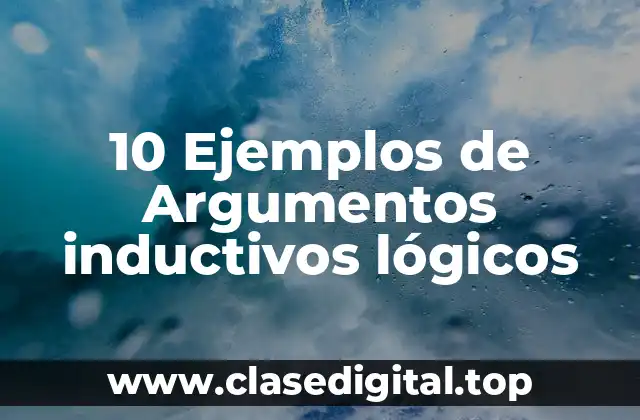 10 Ejemplos de Argumentos inductivos lógicos
