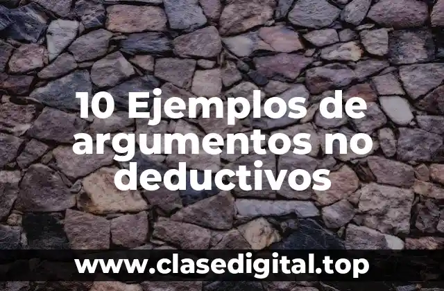 10 Ejemplos de argumentos no deductivos