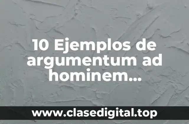 10 Ejemplos de argumentum ad hominem circunstancial