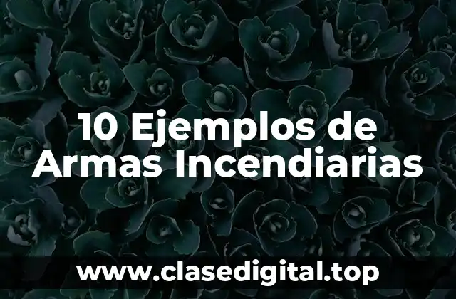 10 Ejemplos de Armas Incendiarias