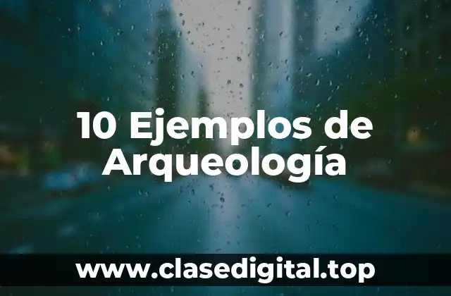 10 Ejemplos de Arqueología
