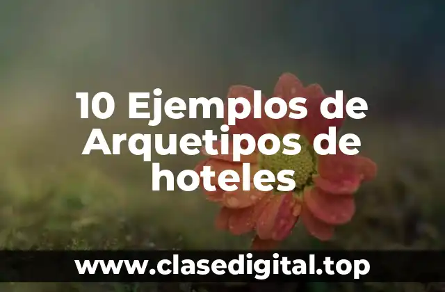 10 Ejemplos de Arquetipos de hoteles