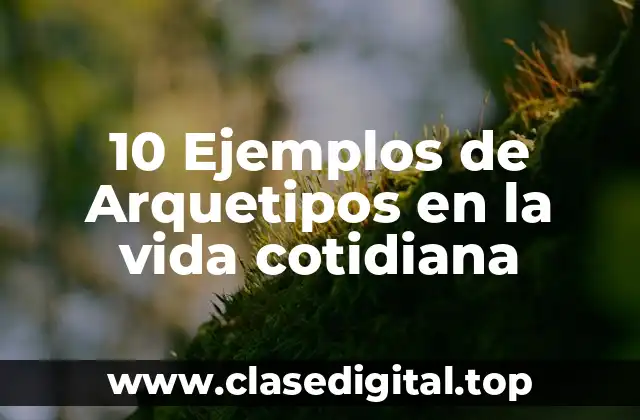 10 Ejemplos de Arquetipos en la vida cotidiana