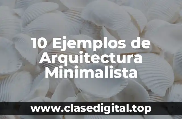 10 Ejemplos de Arquitectura Minimalista