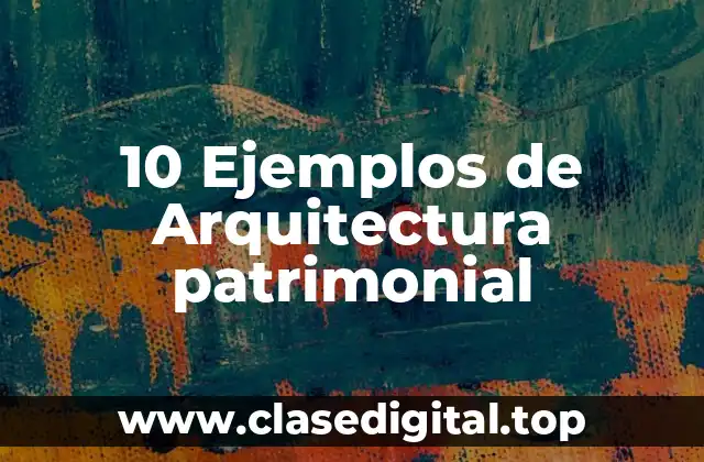 10 Ejemplos de Arquitectura patrimonial