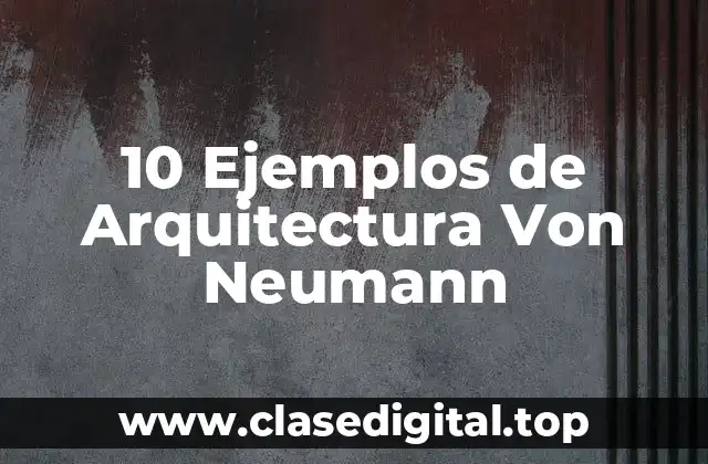 10 Ejemplos de Arquitectura Von Neumann