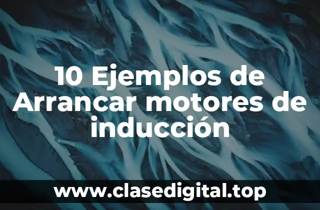 10 Ejemplos de Arrancar motores de inducción