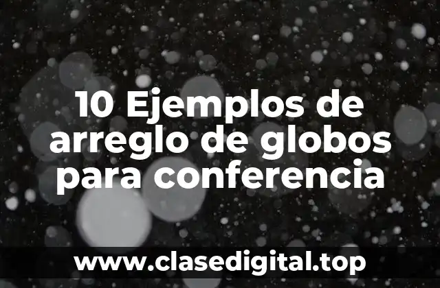 10 Ejemplos de arreglo de globos para conferencia