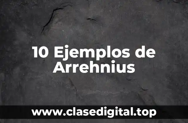 10 Ejemplos de Arrehnius
