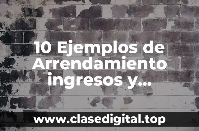 10 Ejemplos de Arrendamiento ingresos y deducciones