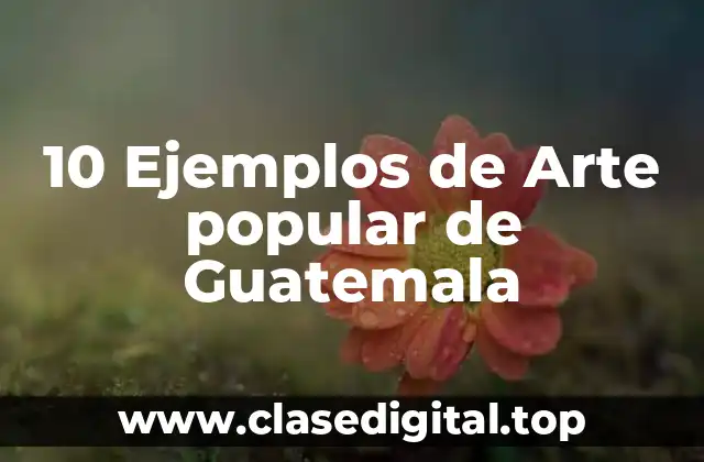 10 Ejemplos de Arte popular de Guatemala