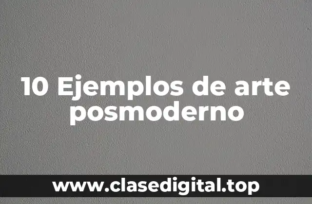 10 Ejemplos de arte posmoderno