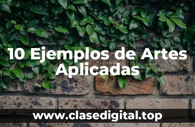 10 Ejemplos de Artes Aplicadas