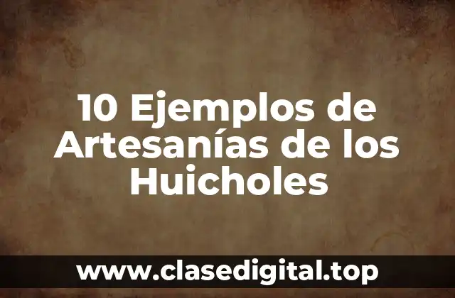 10 Ejemplos de Artesanías de los Huicholes