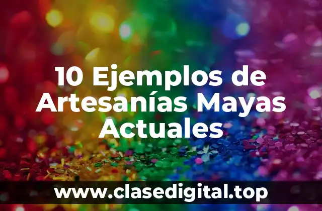 10 Ejemplos de Artesanías Mayas Actuales