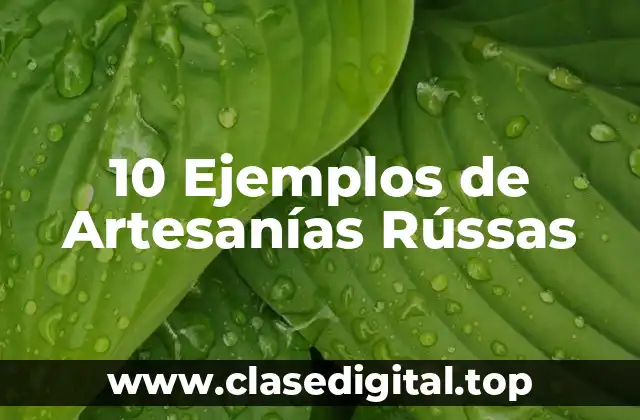 10 Ejemplos de Artesanías Rússas