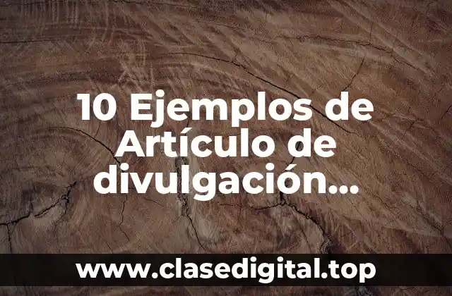 10 Ejemplos de Artículo de divulgación científica