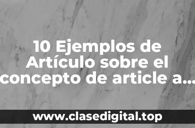 10 Ejemplos de Artículo sobre el concepto de article a an