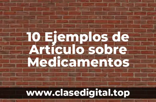 10 Ejemplos de Artículo sobre Medicamentos