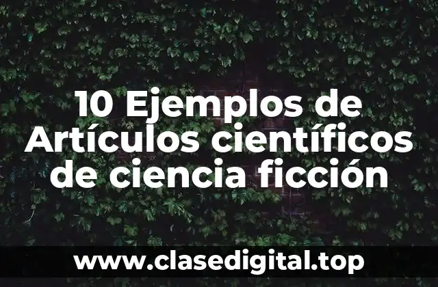 10 Ejemplos de Artículos científicos de ciencia ficción