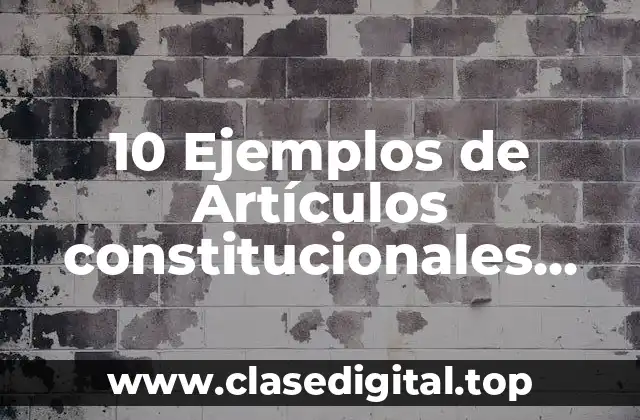 10 Ejemplos de Artículos constitucionales referentes a derecho procesal