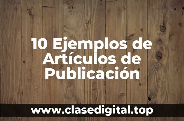 10 Ejemplos de Artículos de Publicación