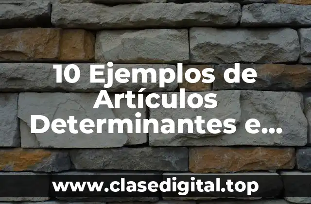10 Ejemplos de Artículos Determinantes e Indeterminantes