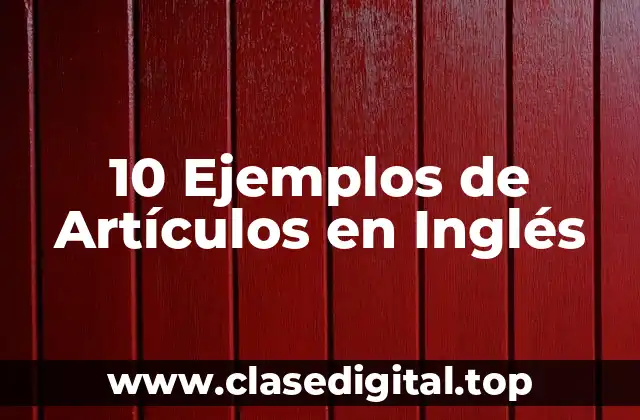 10 Ejemplos de Artículos en Inglés