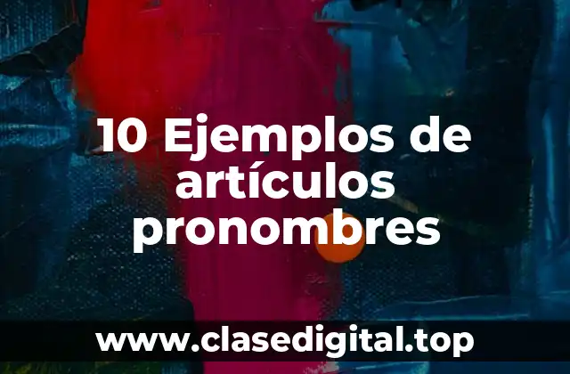 10 Ejemplos de artículos pronombres
