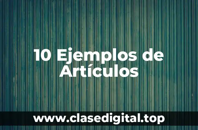 10 Ejemplos de Artículos