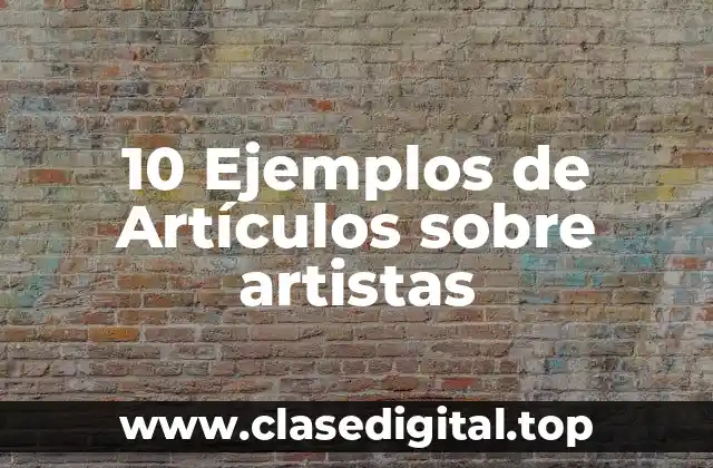 10 Ejemplos de Artículos sobre artistas