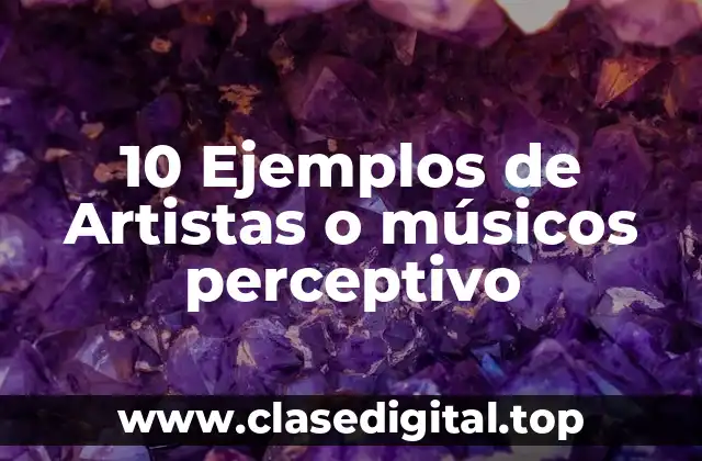 10 Ejemplos de Artistas o músicos perceptivo