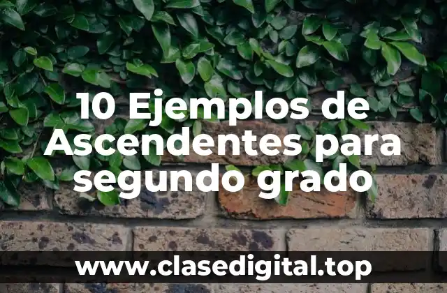 10 Ejemplos de Ascendentes para segundo grado