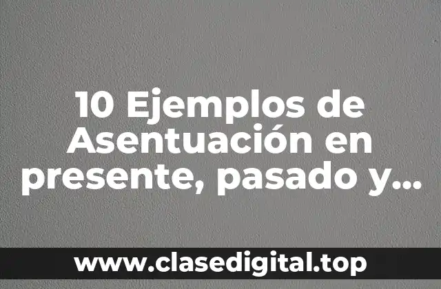 10 Ejemplos de Asentuación en presente, pasado y futuro