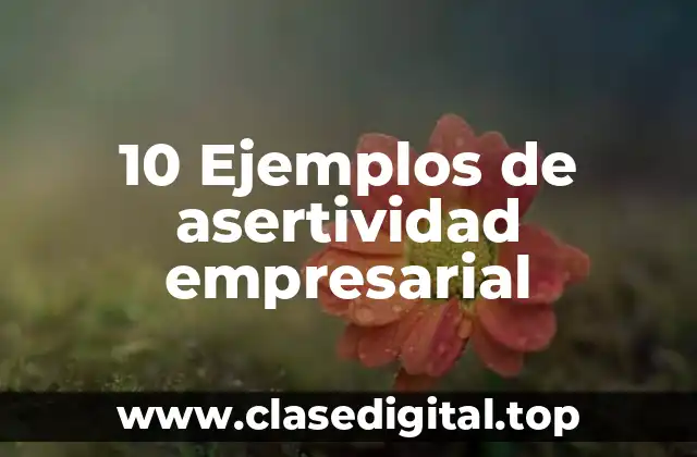 10 Ejemplos de asertividad empresarial