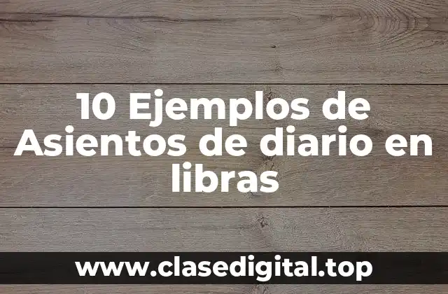 10 Ejemplos de Asientos de diario en libras