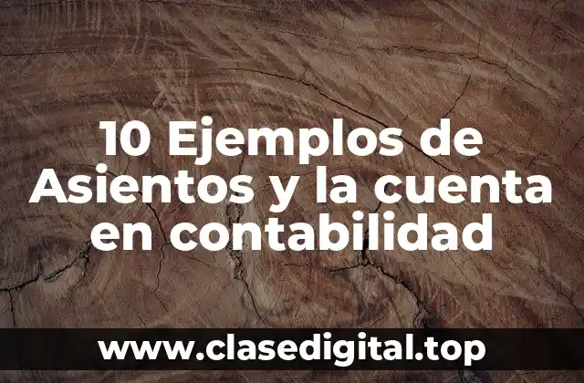 10 Ejemplos de Asientos y la cuenta en contabilidad