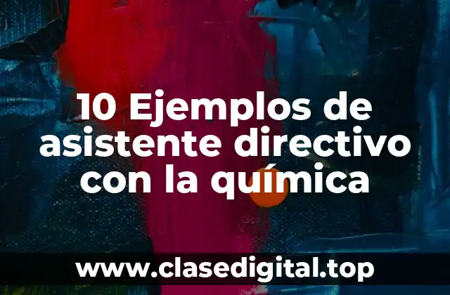 10 Ejemplos de asistente directivo con la química