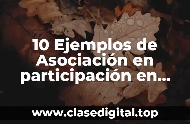 10 Ejemplos de Asociación en participación en actualidad empresarial