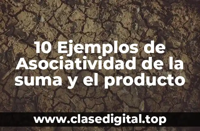 10 Ejemplos de Asociatividad de la suma y el producto