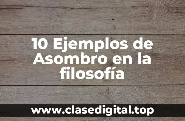 10 Ejemplos de Asombro en la filosofía