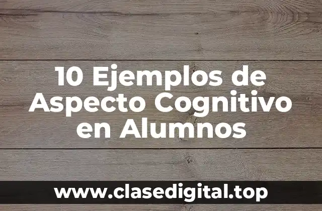 10 Ejemplos de Aspecto Cognitivo en Alumnos