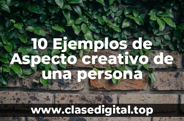 10 Ejemplos de Aspecto creativo de una persona