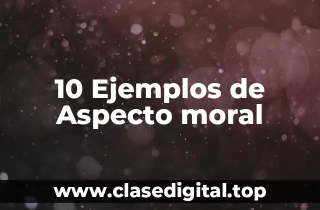 10 Ejemplos de Aspecto moral