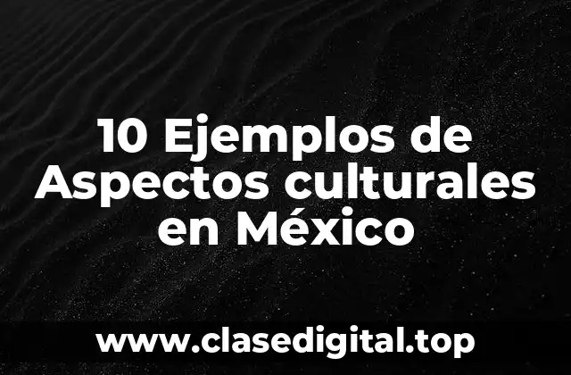 10 Ejemplos de Aspectos culturales en México