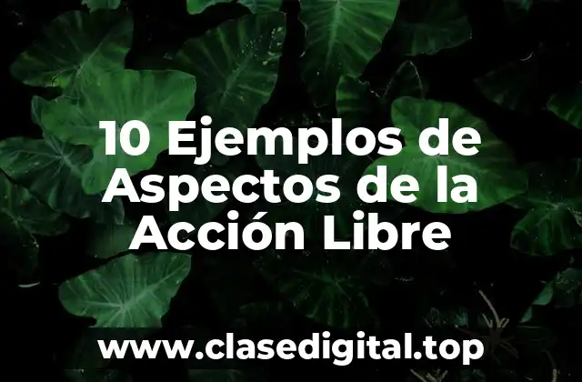 10 Ejemplos de Aspectos de la Acción Libre
