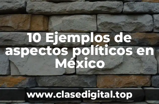 10 Ejemplos de aspectos políticos en México