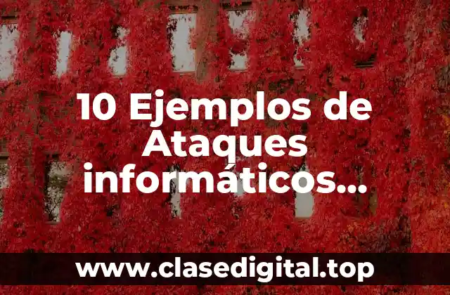 10 Ejemplos de Ataques informáticos provocados por usuarios