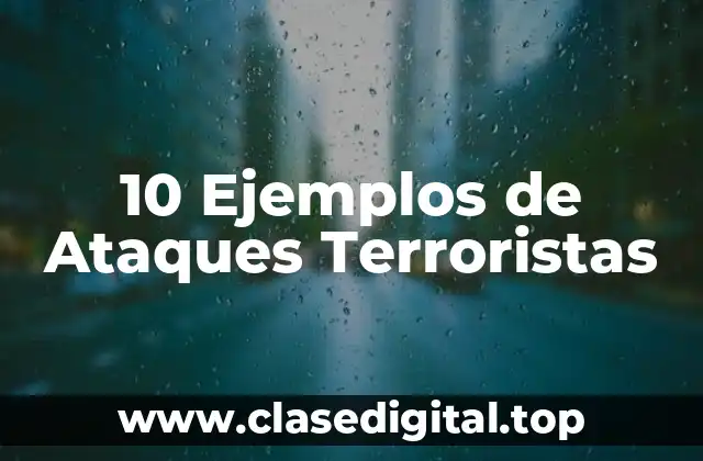 10 Ejemplos de Ataques Terroristas